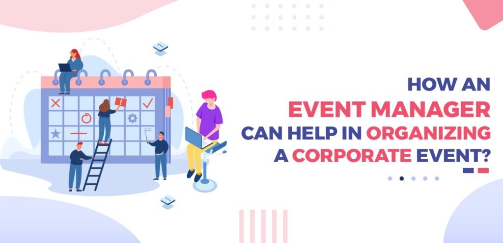How an Event Manager Can Help In Organizing a Corporate Event?