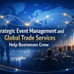 Strategic Event Management and Global Trade Services Help Businesses Grow